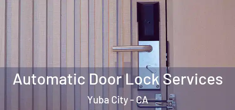  Automatic Door Lock Services Yuba City - CA